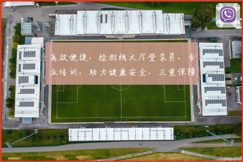 高效便捷，检测线大厅登录员，专业培训，助力健康安全，三重保障，用心服务每一刻，体验非凡。