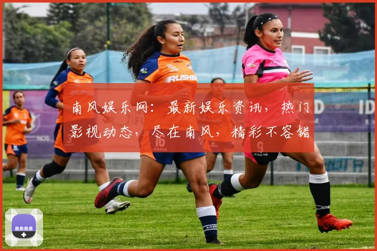 南风娱乐网：最新娱乐资讯，热门影视动态，尽在南风，精彩不容错过，关注我们，发现更多精彩
