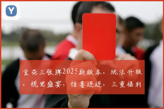 金花三张牌2025新版本，玩法升级，视觉盛宴，惊喜连连，三重福利等你来